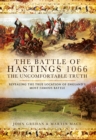 The Battle of Hastings 1066: The Uncomfortable Truth : Revealing the True Location of England's Most Famous Battle - eBook