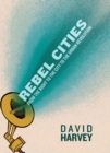 Rebel Cities : From the Right to the City to the Urban Revolution - eBook