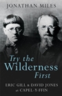 Try the Wilderness First : Eric Gill and David Jones at Capel-y-ffin - Book