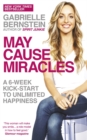 May Cause Miracles : A 6-Week Kick-Start to Unlimited Happiness - Book