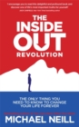 The Inside-Out Revolution : The Only Thing You Need to Know to Change Your Life Forever - Book