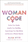 Womancode : Perfect Your Cycle, Amplify Your Fertility, Supercharge Your Sex Drive and Become a Power Source - Book