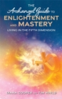 The Archangel Guide to Enlightenment and Mastery : Living in the Fifth Dimension - Book