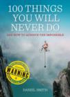 100 Things You Will Never Do : And How to Achieve the Impossible - eBook