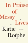 In Praise of Messy Lives - eBook