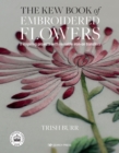 The Kew Book of Embroidered Flowers (Folder edition) : 11 Inspiring Projects with Reusable Iron-on Transfers - Book