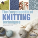 The Encyclopedia of Knitting Techniques : A Unique Visual Directory of Knitting Techniques, with Guidance on How to Use Them - Book