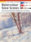Take Three Colours: Watercolour Snow Scenes : Start to Paint with 3 Colours, 3 Brushes and 9 Easy Projects - Book