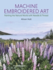 Machine Embroidered Art : Painting the Natural World with Needle & Thread - Book