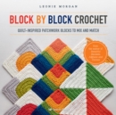Block by Block Crochet : Quilt-Inspired Patchwork Blocks to Mix and Match - Book