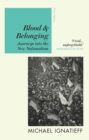 Blood & Belonging : Journeys into the New Nationalism - eBook
