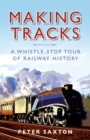 Making Tracks : A Whistle-stop Tour of Railway History - eBook