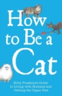 How to Be a Cat : Kitty Pusskin's Guide to Living with Humans and Getting the Upper Paw - eBook