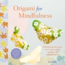 Origami for Mindfulness : Color and Fold Your Way to Inner Peace with These 35 Calming Projects - Book