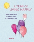 A Year of Living Happily : Week-By-Week Activities to Unlock the Secrets of a Happier Way of Being - Book