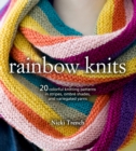 Rainbow Knits : 20 Colorful Knitting Patterns in Stripes, Ombre Shades, and Variegated Yarns - Book