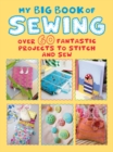 My Big Book of Sewing : Over 60 Fantastic Projects to Stitch and Sew - Book