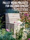 Pallet Wood Projects for Outdoor Spaces : 35 Contemporary Projects for Garden Furniture & Accessories - Book
