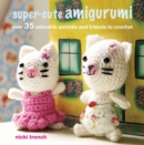 Super-cute Amigurumi : Over 35 Adorable Animals and Friends to Crochet - Book