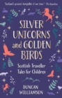 Silver Unicorns and Golden Birds : Scottish Traveller Tales for Children - Book