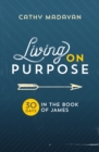 Living on Purpose : 30 Days in the Book of James - Book