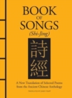 Book of Songs (Shi-Jing) : A New Translation of Selected Poems from the Ancient Chinese Anthology - Book