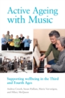 Active Ageing with Music : Supporting wellbeing in the Third and Fourth Ages - eBook