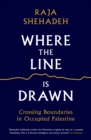 Where the Line is Drawn : Crossing Boundaries in Occupied Palestine - eBook