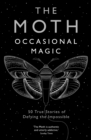 The Moth: Occasional Magic : 50 True Stories of Defying the Impossible - eBook