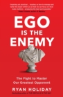 Ego is the Enemy : The Fight to Master Our Greatest Opponent - eBook