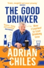 The Good Drinker : How I Learned to Love Drinking Less - eBook