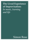 The Lived Experience of Improvisation : In Music, Learning and Life - eBook