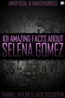 101 Amazing Facts About Selena Gomez - eBook