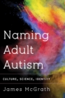 Naming Adult Autism : Culture, Science, Identity - eBook