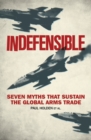 Indefensible : Seven Myths that Sustain the Global Arms Trade - eBook