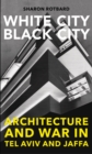 White City, Black City : Architecture and War in Tel Aviv and Jaffa - eBook