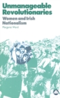 Unmanageable Revolutionaries : Women and Irish Nationalism - eBook