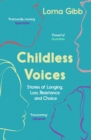 Childless Voices : Stories of Longing, Loss, Resistance and Choice - eBook