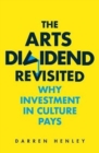 The Arts Dividend Revisited : Why Investment in Culture Pays - Book