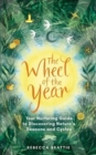 The Wheel of the Year : Your Rejuvenating Guide to Connecting with Nature’s Seasons and Cycles - Book