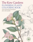 The Kew Gardens Flowering Plants Colouring Book : Over 40 Beautiful Illustrations Plus Colour Guides - Book