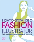 How to Draw Like a Fashion Illustrator : Skills and techniques to develop your visual style - eBook