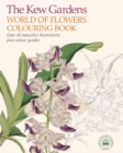 The Kew Gardens World of Flowers Colouring Book : Over 40 Beautiful Illustrations Plus Colour Guides - Book