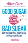 Good Sugar Bad Sugar : Eat yourself free from sugar and carb addiction - eBook
