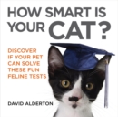 How Smart Is Your Cat? : Discover If Your Pet Can Solve These Fun Feline Tests - eBook