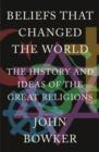 Beliefs that Changed the World : The History and Ideas of the Great Religions - eBook
