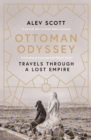Ottoman Odyssey : Travels through a Lost Empire: Shortlisted for the Stanford Dolman Travel Book of the Year Award - Book