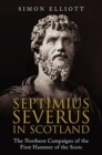 Septimius Severus in Scotland : The Northern Campaigns of the First Hammer of the Scots - Book