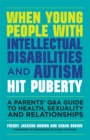 When Young People with Intellectual Disabilities and Autism Hit Puberty : A Parents' Q&A Guide to Health, Sexuality and Relationships - eBook