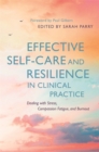 Effective Self-Care and Resilience in Clinical Practice : Dealing with Stress, Compassion Fatigue and Burnout - eBook